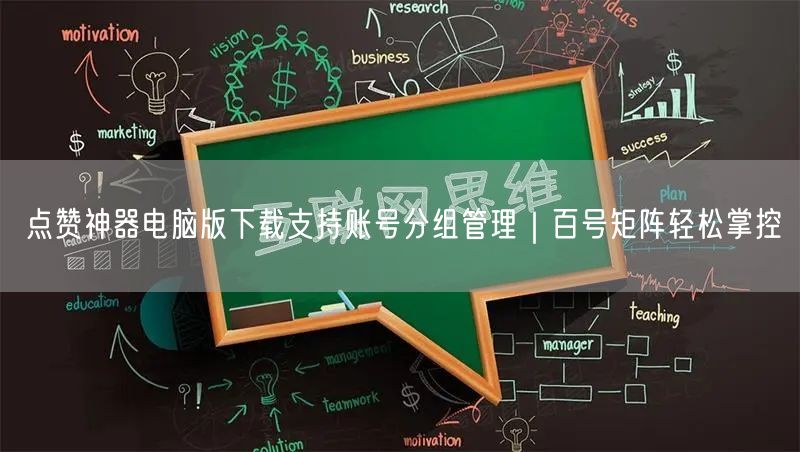 点赞神器电脑版下载支持账号分组管理｜百号矩阵轻松掌控