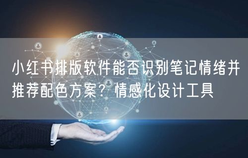 小红书排版软件能否识别笔记情绪并推荐配色方案？情感化设计工具