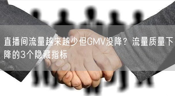 直播间流量越来越少但GMV没降？流量质量下降的3个隐藏指标