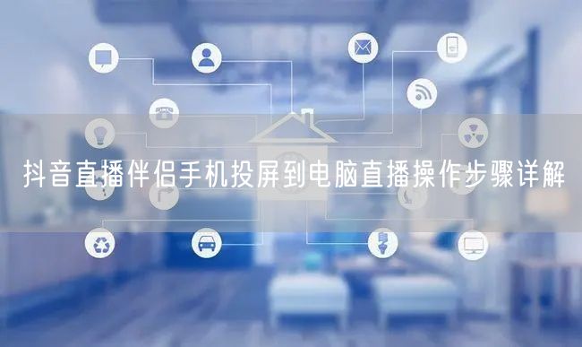 抖音直播伴侣手机投屏到电脑直播操作步骤详解