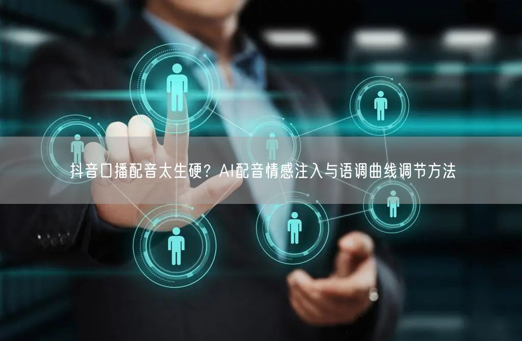 抖音口播配音太生硬？AI配音情感注入与语调曲线调节方法
