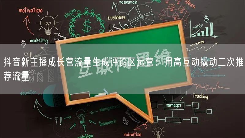抖音新主播成长营流量生成评论区运营：用高互动撬动二次推荐流量